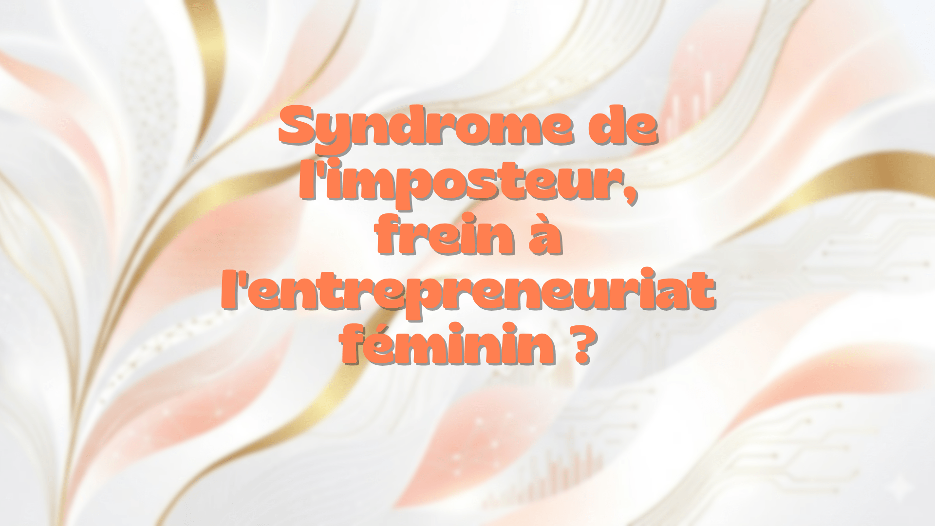 Syndrome de l&rsquo;imposteur, frein à l&rsquo;entrepreneuriat féminin ?